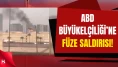 Bağdat’taki ABD Büyükelçiliğine Füze Saldırısı Düzenlendi