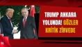 Trump Türkiye Yolcusu! Gözler Ankara'da