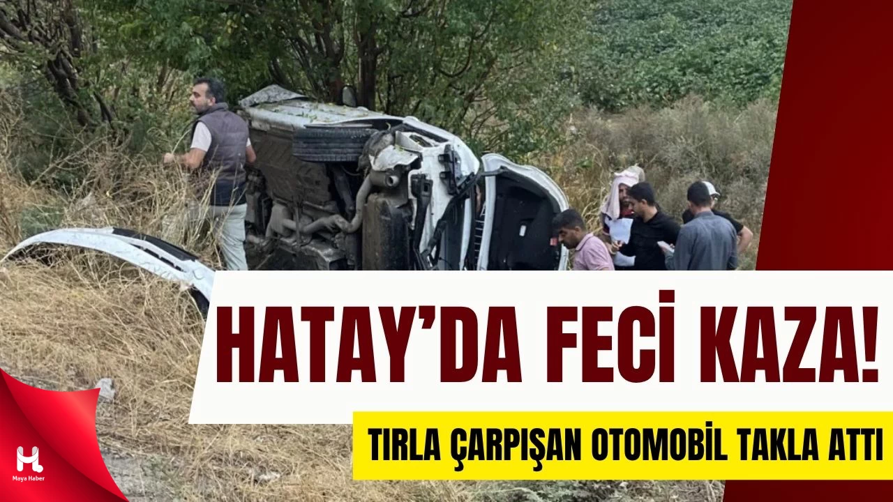 Hatay’da Tırla Çarpışan Otomobil Takla Attı: Genç Sürücü Hayatını Kaybetti
