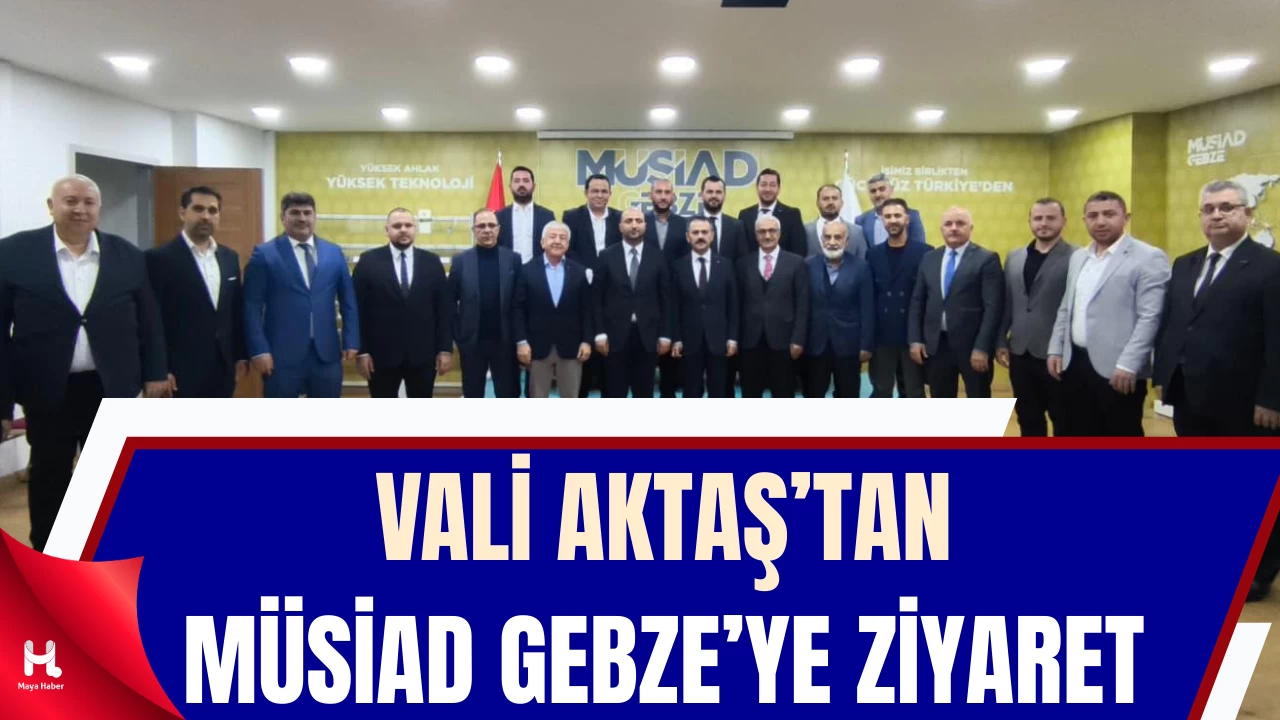 Vali İlhami Aktaş, MÜSİAD Gebze Şubesi'ni Ziyaret Etti