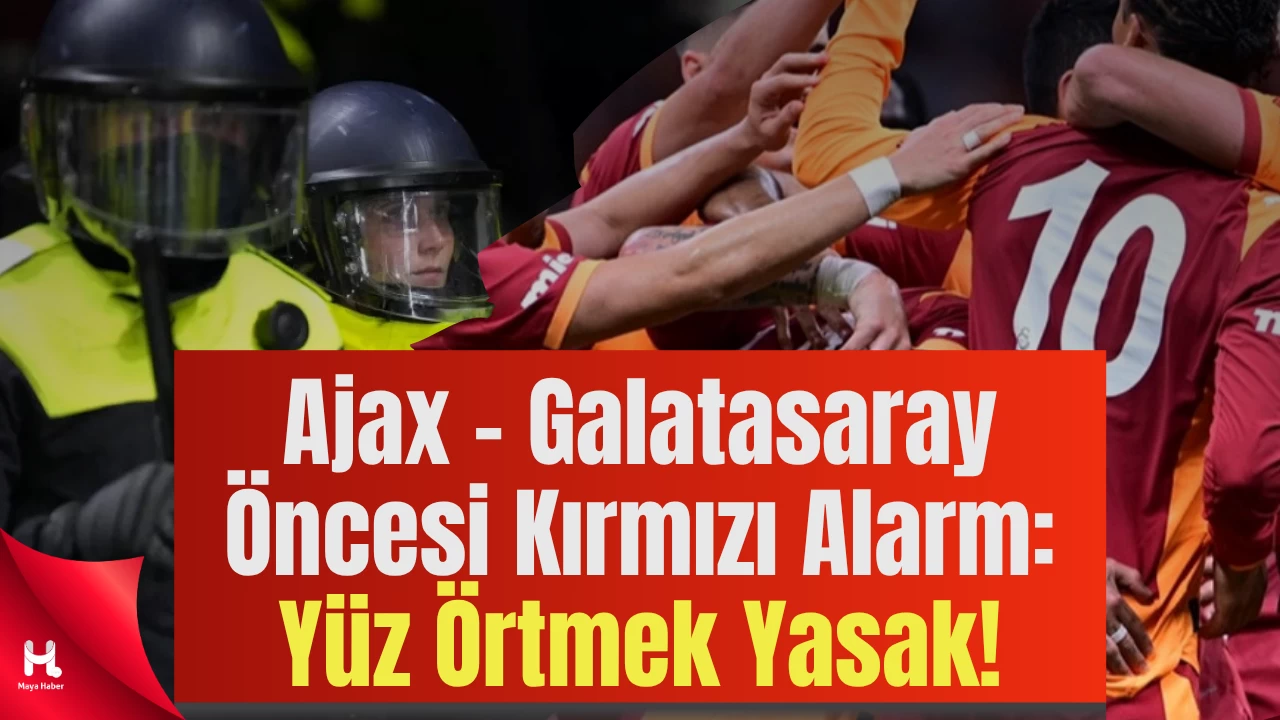 Ajax – Galatasaray Öncesi Kırmızı Alarm: Yüz Örtmek Yasak!