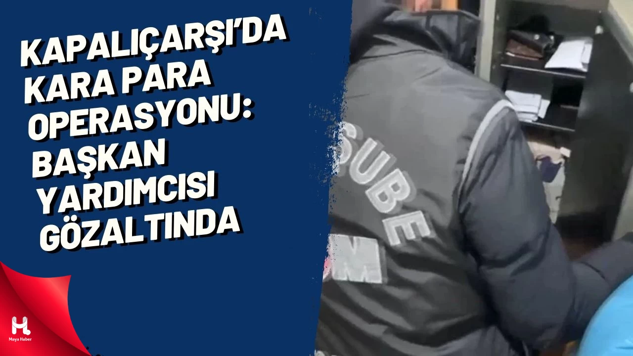Başkan yardımcısı gözaltında! Kapalıçarşı'da 'kara para' operasyonu!