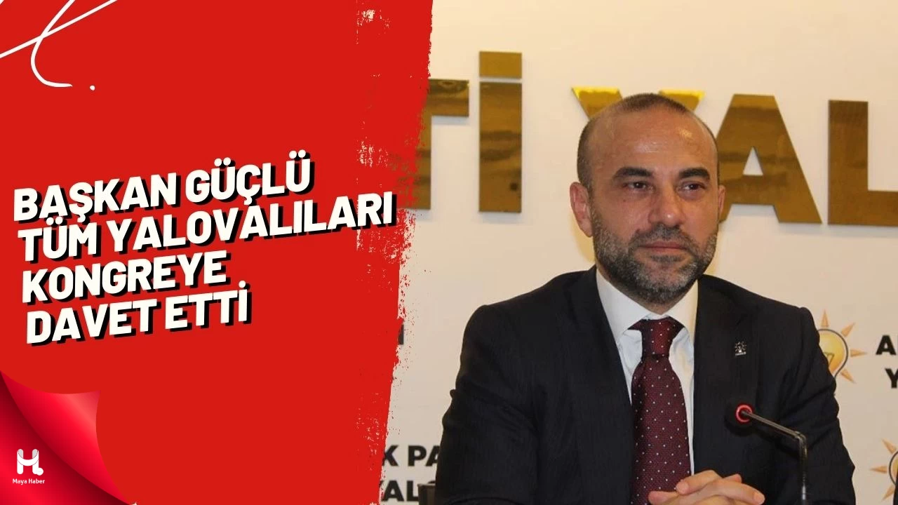 Başkan Güçlü Tüm Yalovalıları Kongreye Davet Etti