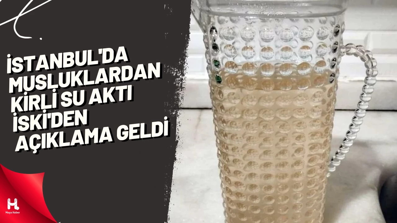 İstanbul'da musluklardan kirli su aktı, İSKİ'den açıklama geldi