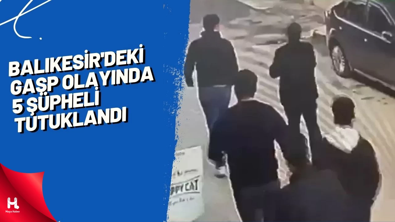 Balıkesir'deki Gasp Olayında 5 Şüpheli Tutuklandı