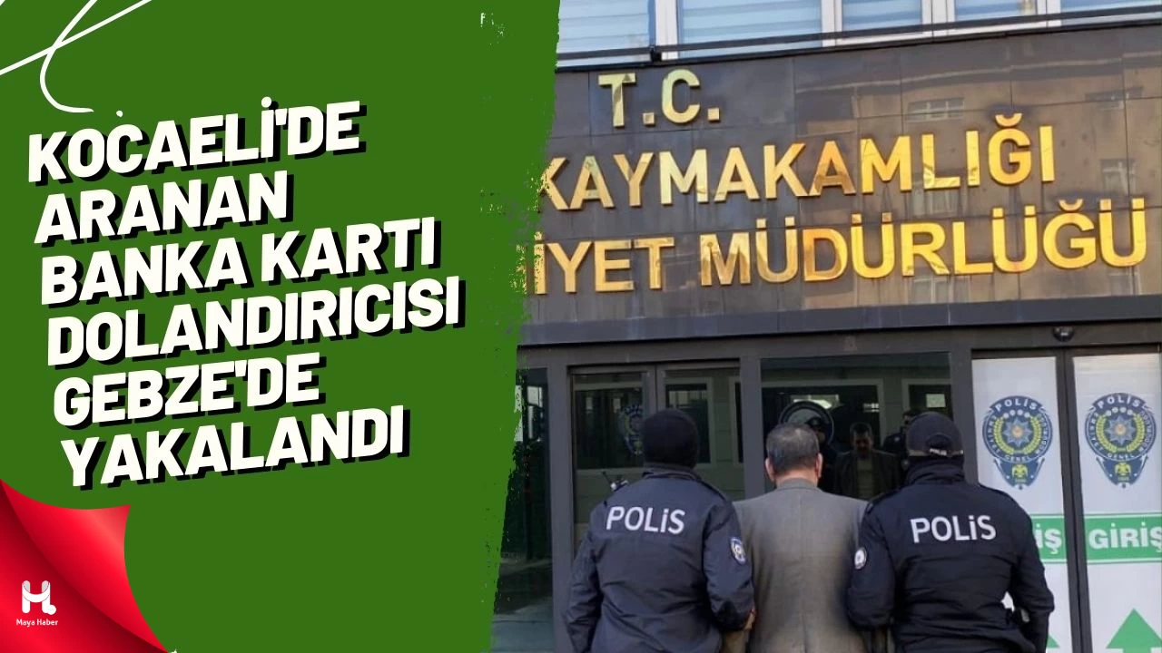 Kocaeli'de Aranan Banka Kartı Dolandırıcısı Gebze'de Yakalandı
