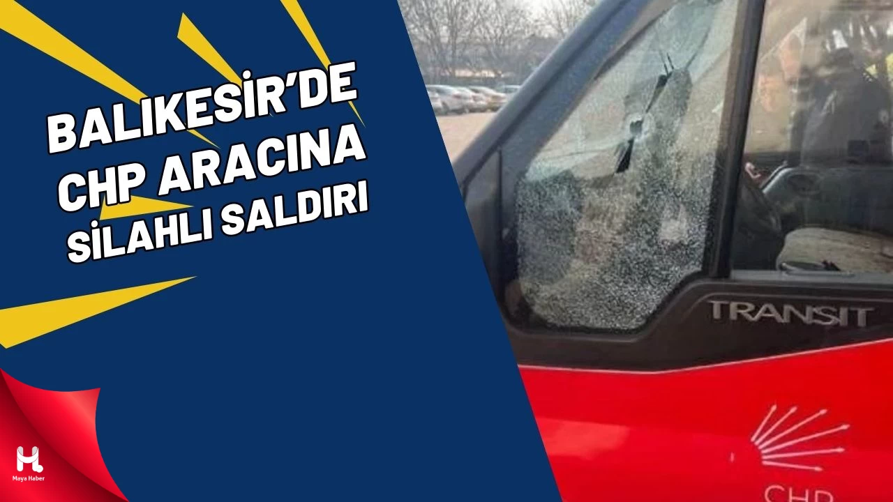 Balıkesir'de CHP Aracına Silahlı Saldırı Düzenlendi