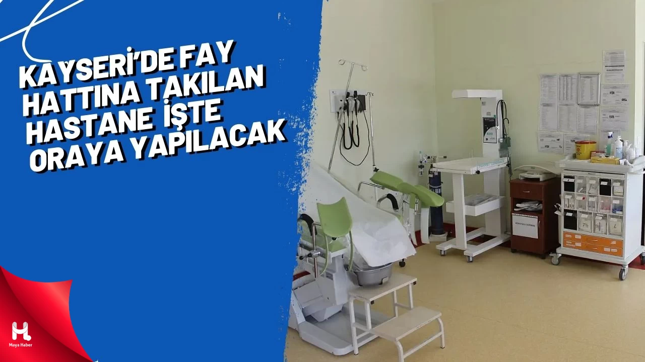 Kayseri'de daha önce fay hattına takılan hastanenin yeri belli oldu
