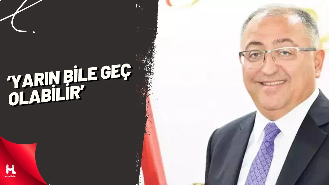 ‘Yarın bile geç olabilir’