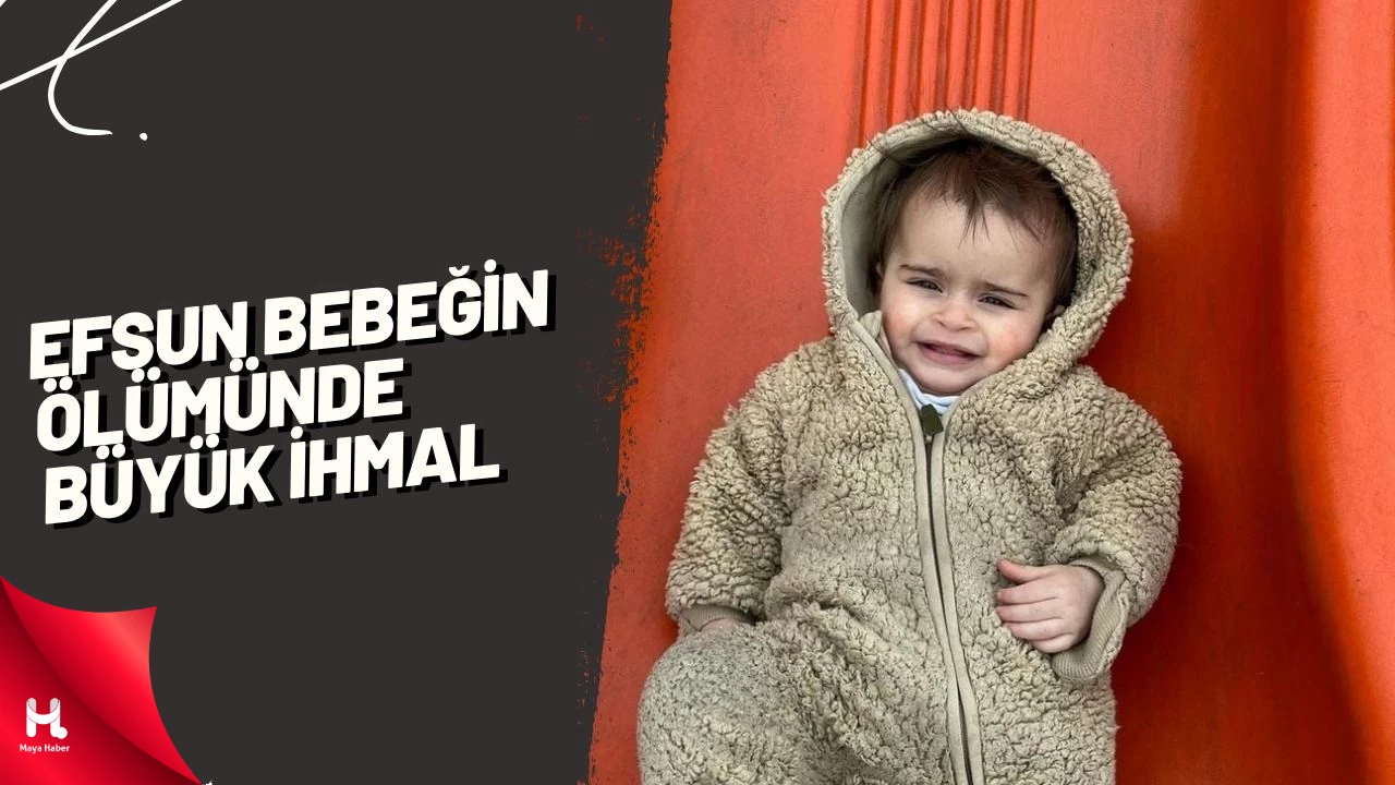 Efsun bebeğin ölümünde büyük ihmal