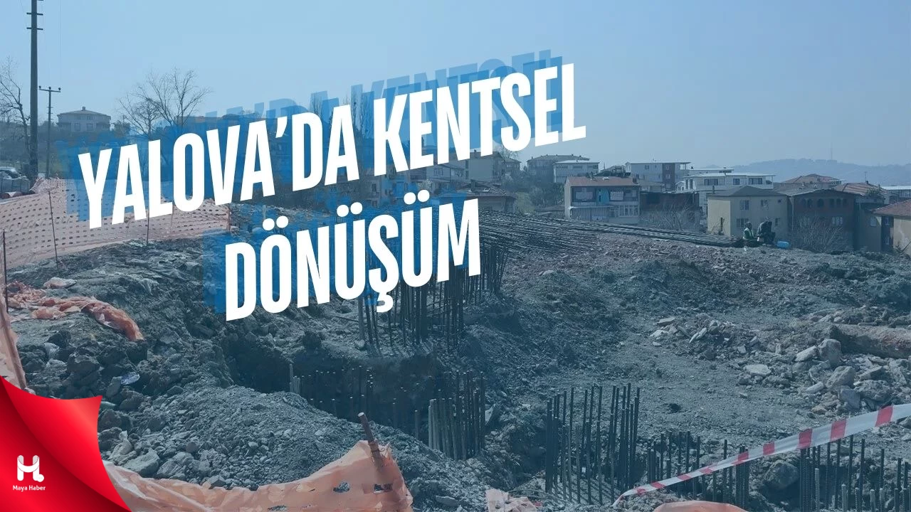 Yalova'da Kentsel Dönüşüm Hızla İlerliyor