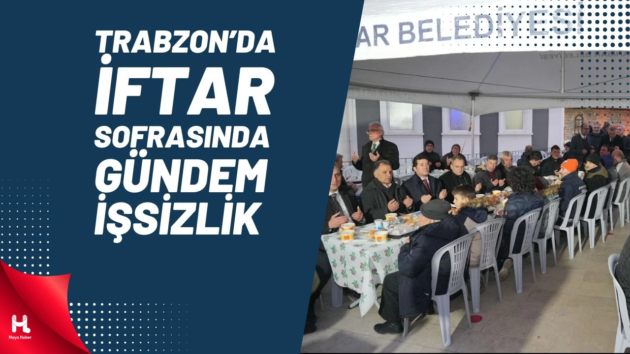 Trabzon'da İftar Sofrasında Gündem İşsizlik