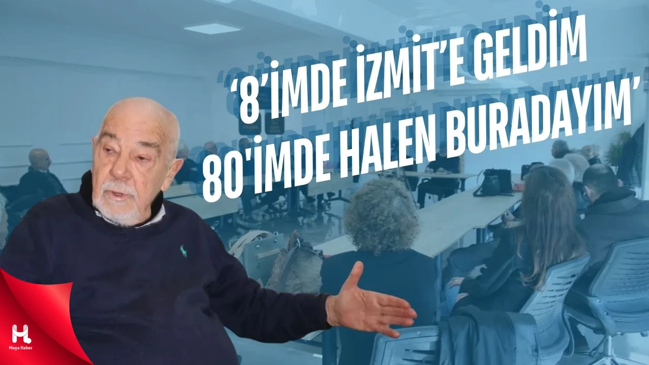 ‘8’imde İzmit’e Geldim, 80’imde Halen Buradayım’