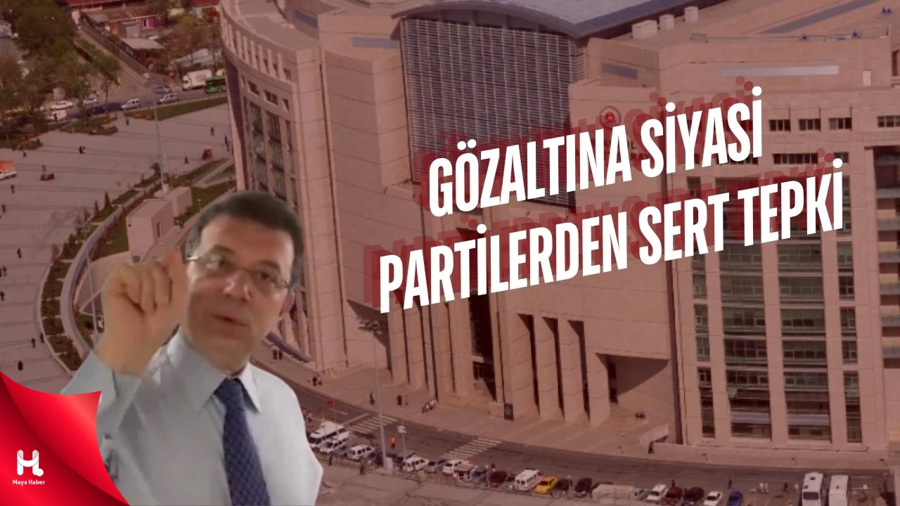 İmamoğlu'nun Gözaltına Alınmasına Partilerden İlk Tepkiler