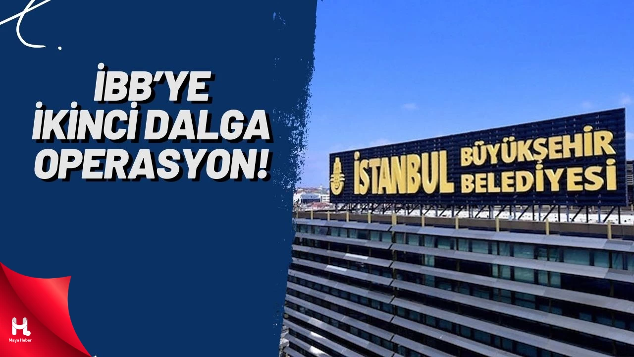 İBB’ye Yönelik İkinci Dalga Operasyonlar