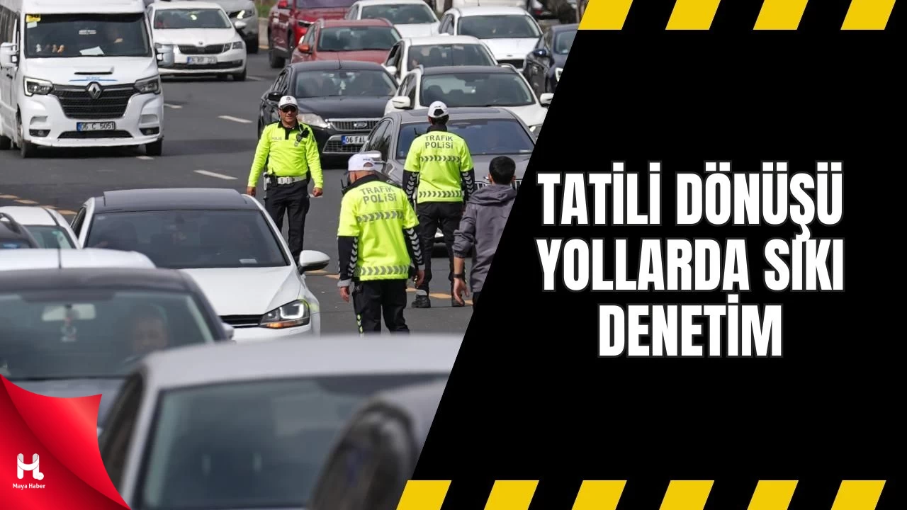 Bayram Tatili Dönüşü Yollarda Sıkı Denetimler Başladı