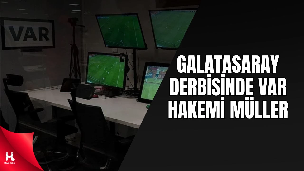 "Fenerbahçe-Galatasaray Derbisinin VAR Hakemi Müller Oldu"