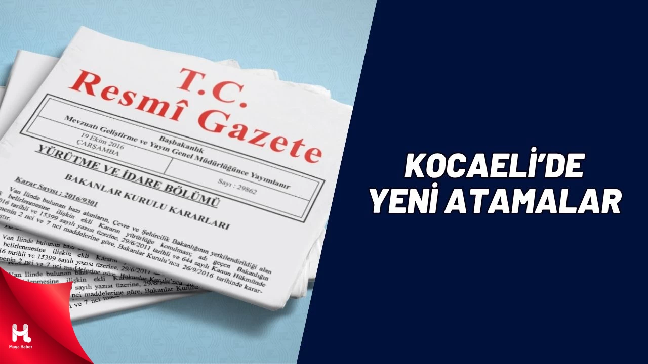 Resmi Gazete'de Yayımlandı: İşte Kocaeli’ye Yeni Atamalar