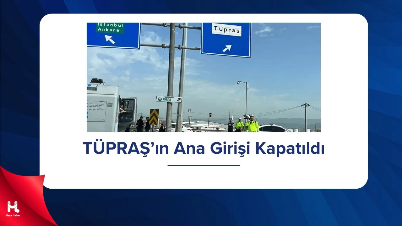 TÜPRAŞ İzmit’in Ana Girişi Kapatıldı