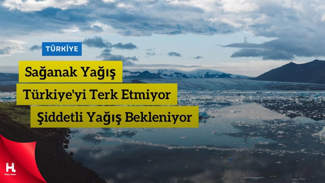 "Sağanak Yağış Türkiye'yi Etkilemeye Devam Ediyor!"