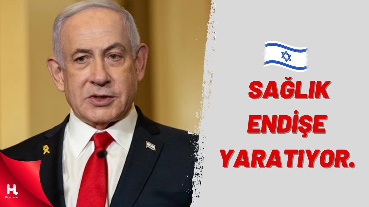 Netanyahu'nun sağlık durumu kamuoyunda endişe yaratıyor.