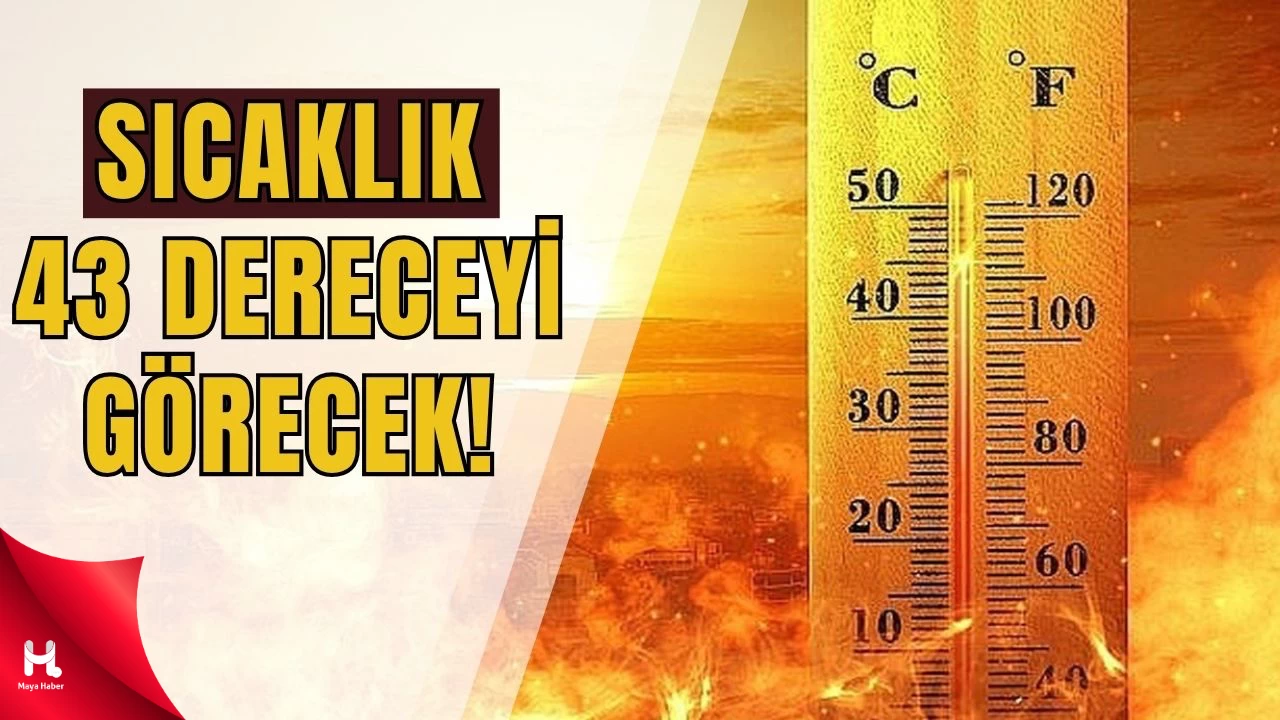 Meteoroloji'den uyarı! Termometreler 43 dereceyi gösterecek
