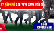 Bahis Soruşturmasında 37 Şüpheli Adliyeye Sevk Edildi