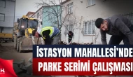 İstasyon Mahallesi 1405/2 Sokak’ta Parke Serimi Çalışması