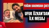 Ufuk Özkan Yoğun Bakımdan Çıktı, İlk Sözleri Duygulandırdı