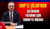 CHP’li Çiler’den Haddehane Projesini Meclis Gündemine Getirdi