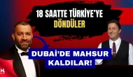 Dubai’de Mahsur Kalan Şevket Çoruh ve İlker Ayrık’tan Yeni Haber Geldi