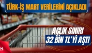 Türk-İş mart verilerini açıkladı: Açlık sınırı 32 bin 500 lirayı aştı!