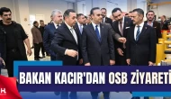 Bakan Kacır İMES OSB Mükemmeliyet Merkezi’ni Ziyaret Etti