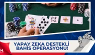 35 İlde Bahis Çetelerine Yapay Zeka Destekli Operasyon