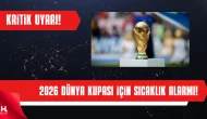 2026 Dünya Kupası İçin Aşırı Sıcaklık Alarmı: Maçlar Ertelenebilir