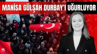 Manisa Gülşah Durbay'ı son yolculuğuna uğurluyor