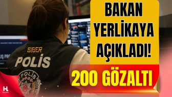 Bakan Yerlikaya Açıkladı: Siber Operasyonlarda 200 Gözaltı