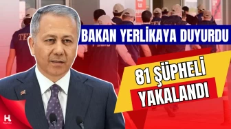 Bakan Yerlikaya duyurdu: 81 FETÖ şüphelisi yakalandı