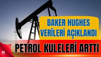 Petrol Sondaj Kulesi Sayısı Yükseldi: Veriler Açıklandı