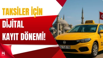 Taksilerde Yeni Dönem: Tüm Yolculuklar Dijital Takibe Alınacak