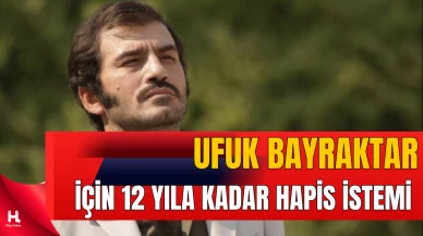 Oyuncu Ufuk Bayraktar için 12 Yıla Kadar Hapis İstemi