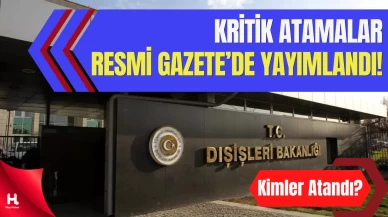 Dışişleri Bakanlığı’nda Kritik Atamalar Resmi Gazete’de Yayımlandı