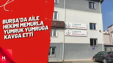 Bursa'da aile hekimi, memurla yumruk yumruğa kavga etti