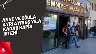 Anne ve oğula ayrı ayrı 65 yıla kadar hapis istemi