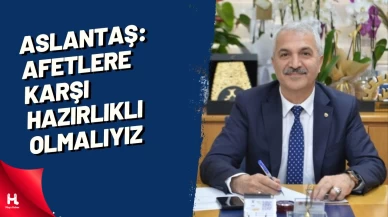 Aslantaş: Afetlere Karşı Hazırlıklı Olmalıyız