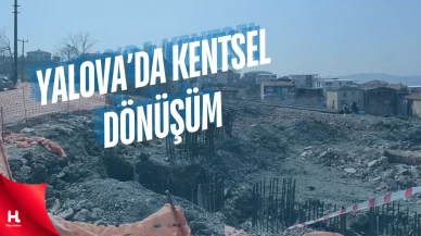 Yalova'da Kentsel Dönüşüm Hızla İlerliyor