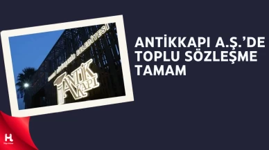 Antikkapı’da Toplu Sözleşme Tamam