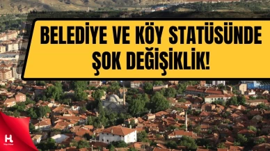 Yeni Yasa ile Belediye Kurulması ve Köy Statüsü Değişiyor