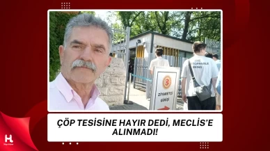 Çöp Tesisine Karşı Çıktığı İçin TBMM’ye Alınmadı