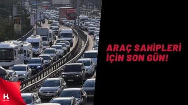 Araç Sahipleri Dikkat! İşlemler İçin Son Gün Bugün